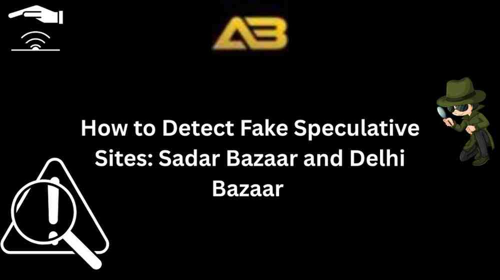 How to Detect Fake Speculative Sites: Sadar Bazaar and Delhi Bazaar (2025 Guide)