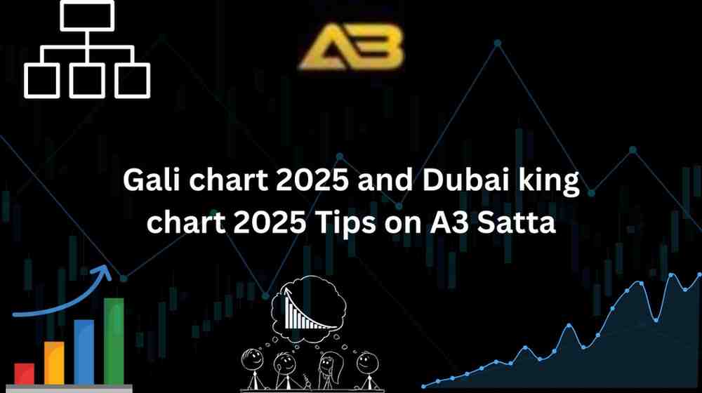 Gali chart 2025 and Dubai king chart 2025 Tips on A3 Satta